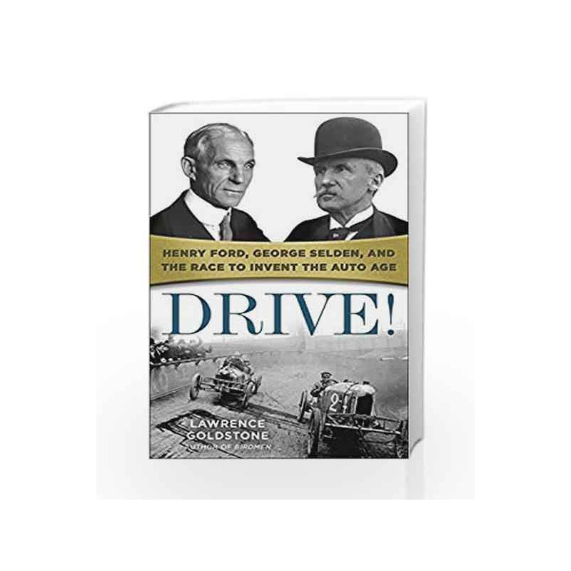 Drive!: Henry Ford, George Selden, and the Race to Invent the Auto Age by Lawrence Goldstone Book-9780553394184