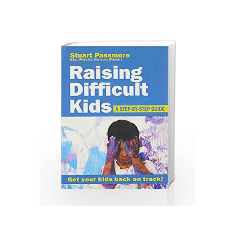 Raising Difficult Kids: A Step-by-Step Guide by Stuart Passmore Book-9789382616894