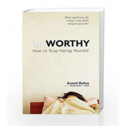 Unworthy: How to Stop Hating Yourself by RUFUS, ANNELI Book-9780399175138