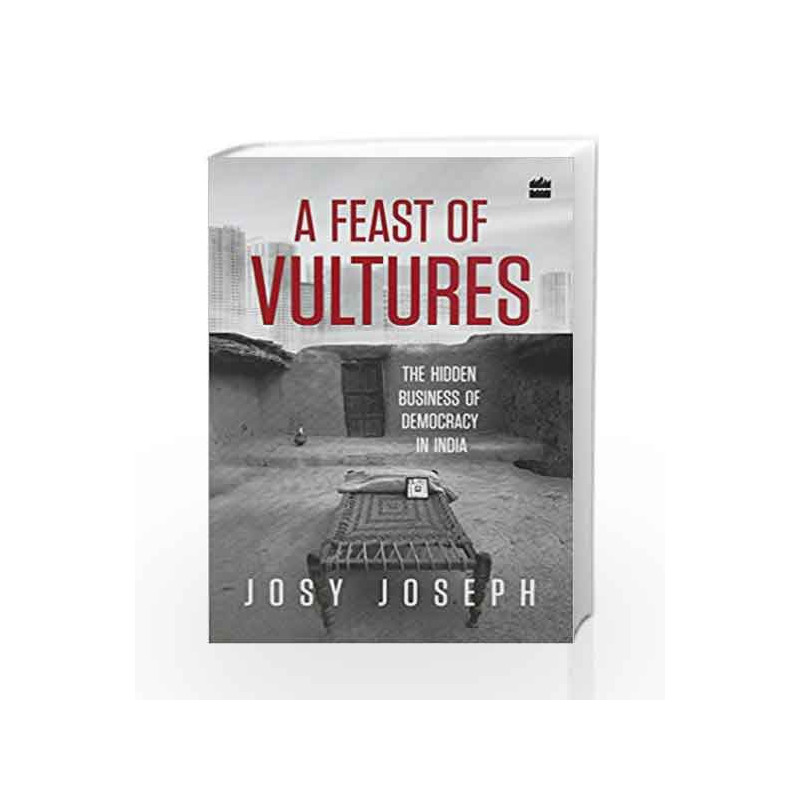 A Feast of Vultures: The Hidden Business of Democracy in India by Josy Joseph Book-9789350297513