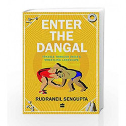 Enter the Dangal: Travels through India's Wrestling Landscape by Rudraneil Sengupta Book-9789350297698