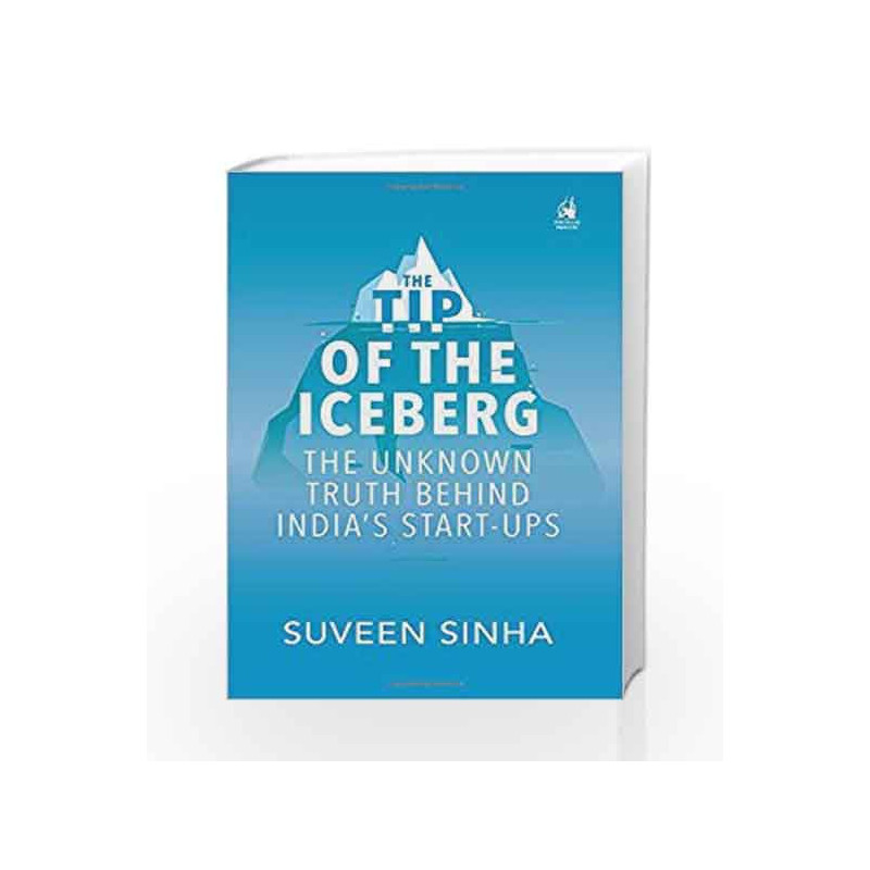 The Tip of the Iceberg: The Unknown Truth Behind India                  s Start-Ups by Suveen K. Sinha Book-9780670088331