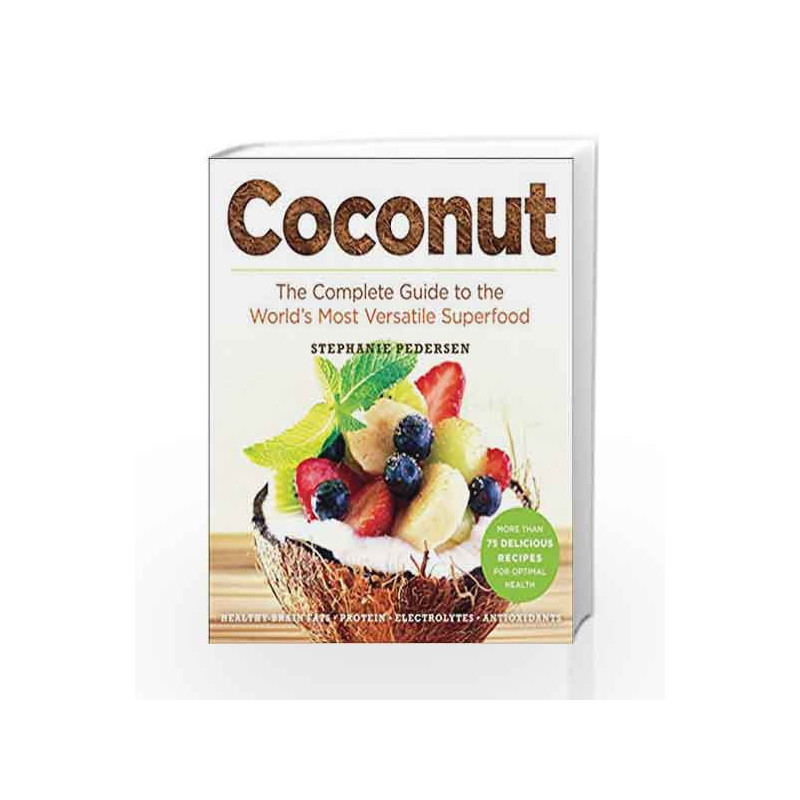 Coconut: The Complete Guide to the World's Most Versatile Superfood by Stephanie Pedersen Book-9781454913405