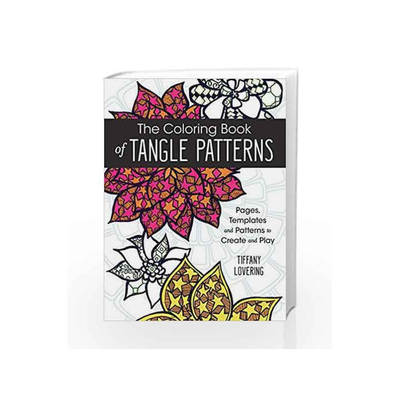 The Coloring Book of Tangle Patterns: Pages, Templates and Patterns to Create and Play by Tiffany Lovering Book-9781440346033