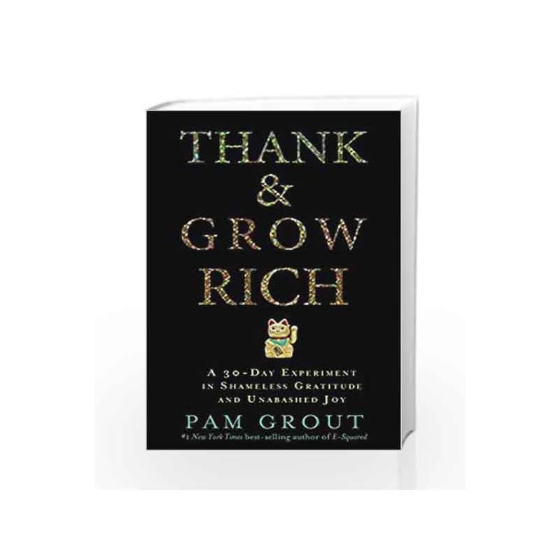 Thank & Grow Rich: Experiment in Shameless Gratitude and Unabashed Joy by Pam Grout Book-9789385827273
