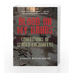 Blood on My Hands: Confessions of Staged Encounters by Kishalay Bhattacharjee Book-9789351772583