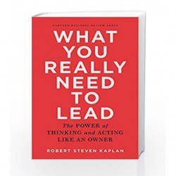 What You Really Need To Lead: The Power of Thinking and Acting Like An Owner by Robert Steven Kaplan Book-9781633690554