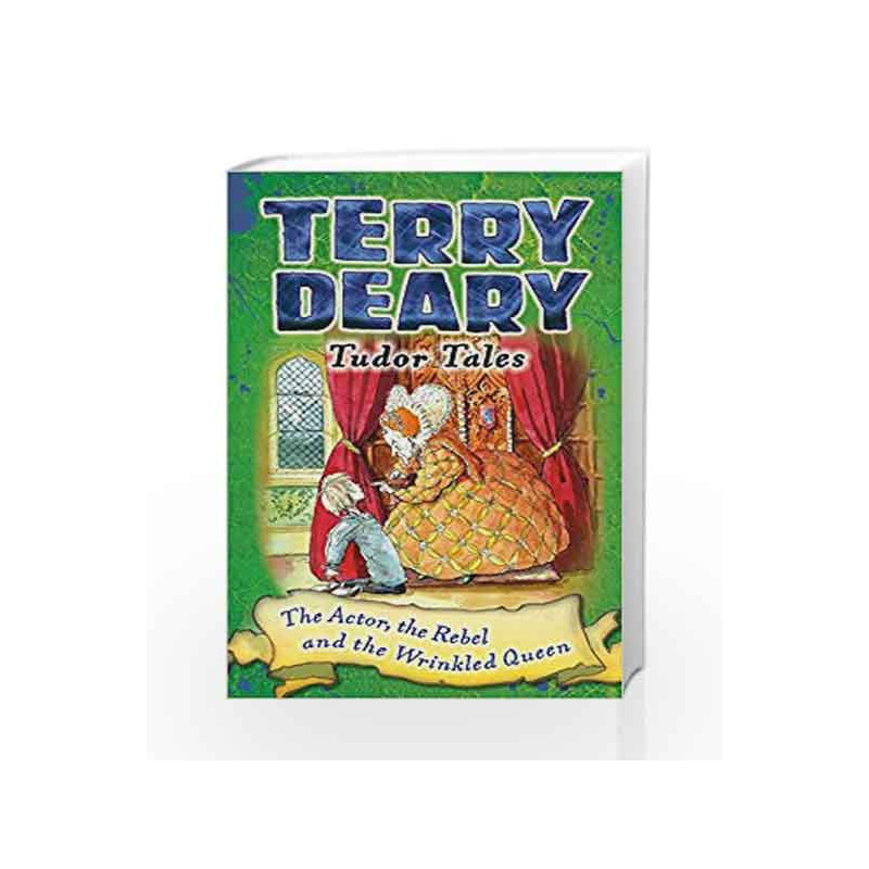 The Actor, the Rebel and the Wrinkled Queen (Terry Deary's Historical Tales) by Terry Deary Book-9781472939852