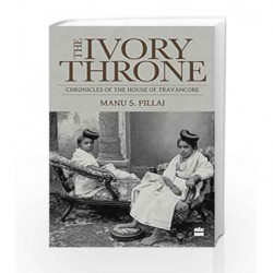 Ivory Throne: Chronicles of the House of Travancore by Manu S. Pillai Book-9789351776420