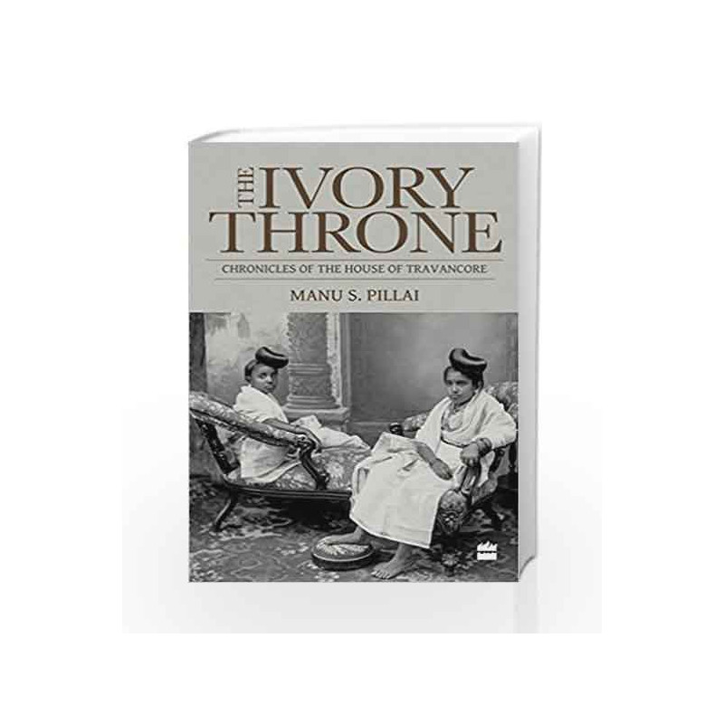 Ivory Throne: Chronicles of the House of Travancore by Manu S. Pillai Book-9789351776420