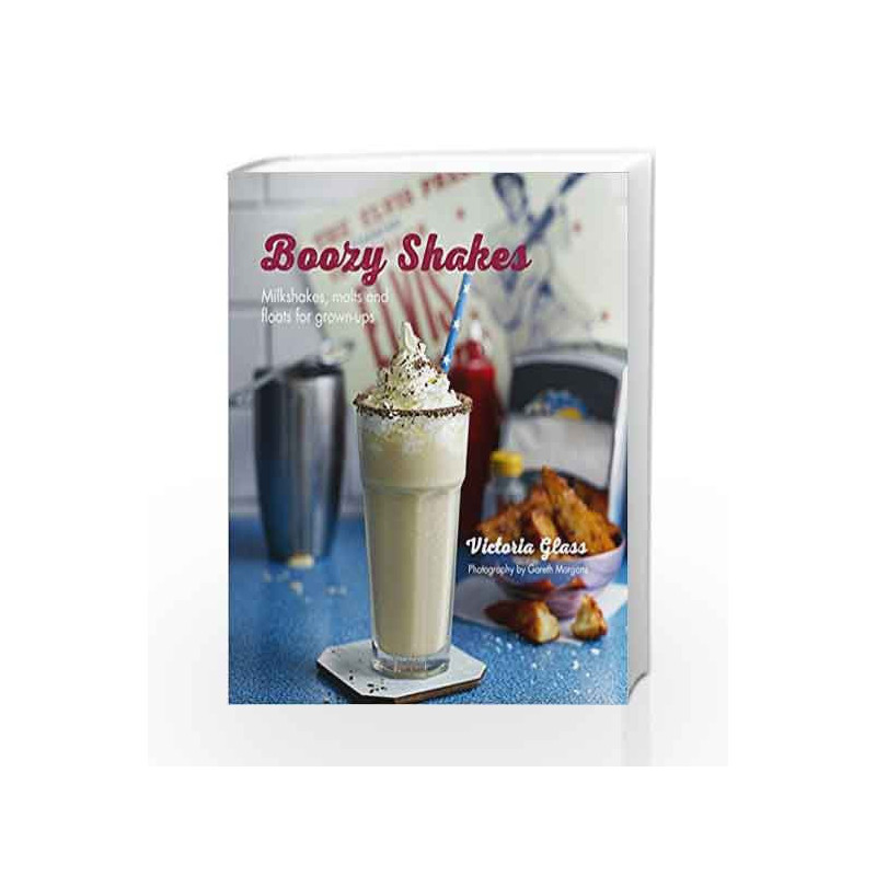 Boozy Shakes: Milkshakes, malts and floats for grown-ups by Victoria Glass Book-9781849756082