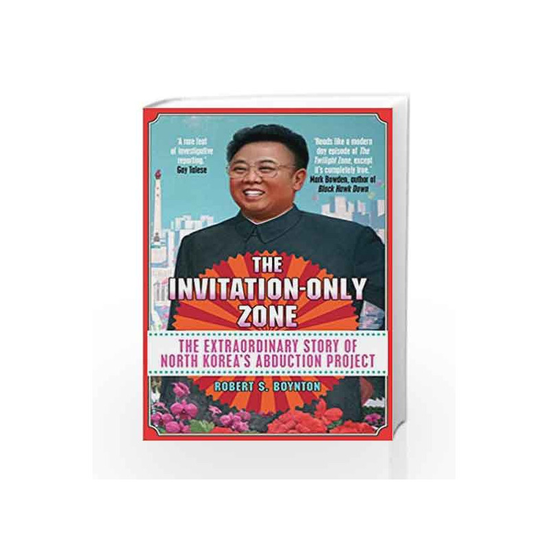 The Invitation-Only Zone: The Extraordinary Story of North Korea's Abduction Project by Robert S. Boynton Book-9781782398523