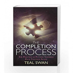 The Completion Process: The Practice of Putting Yourself Back Together Again by Teal Swan Book-9781401951443