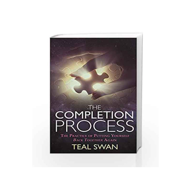 The Completion Process: The Practice of Putting Yourself Back Together Again by Teal Swan Book-9781401951443