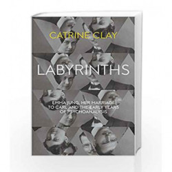 Labyrinths: Emma Jung, Her Marriage to Carl and the Early Years of Psychoanalysis by Catrine Clay Book-9780007510665