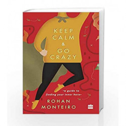 Keep Calm and Go Crazy: A Guide to Finding Your Inner Hero by Rohan Monteiro Book-9789352641048