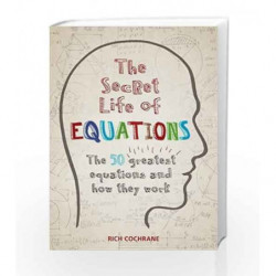The Secret Life of Equations: The 50 Greatest Equations and How They Work by Richard Cochrane Book-9781844038589