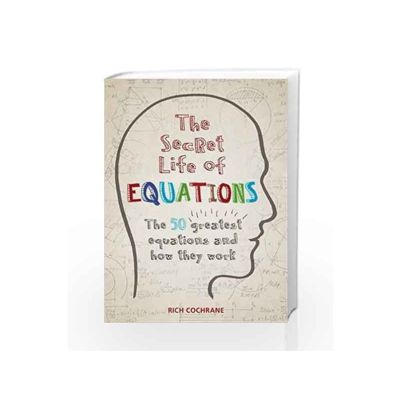 The Secret Life of Equations: The 50 Greatest Equations and How They Work by Richard Cochrane Book-9781844038589