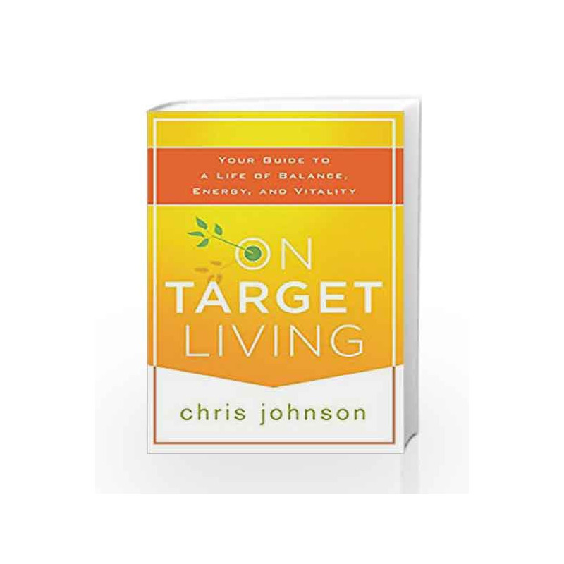 On Target Living: Your Guide to a Life of Balance, Energy and Vitality by Chris Johnson Book-9788126564545