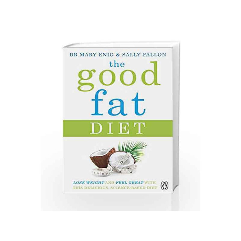 The Good Fat Diet: Lose Weight and Feel Great with the Delicious, Science-Based Coconut Diet by Sally Fallon Book-9781405924269