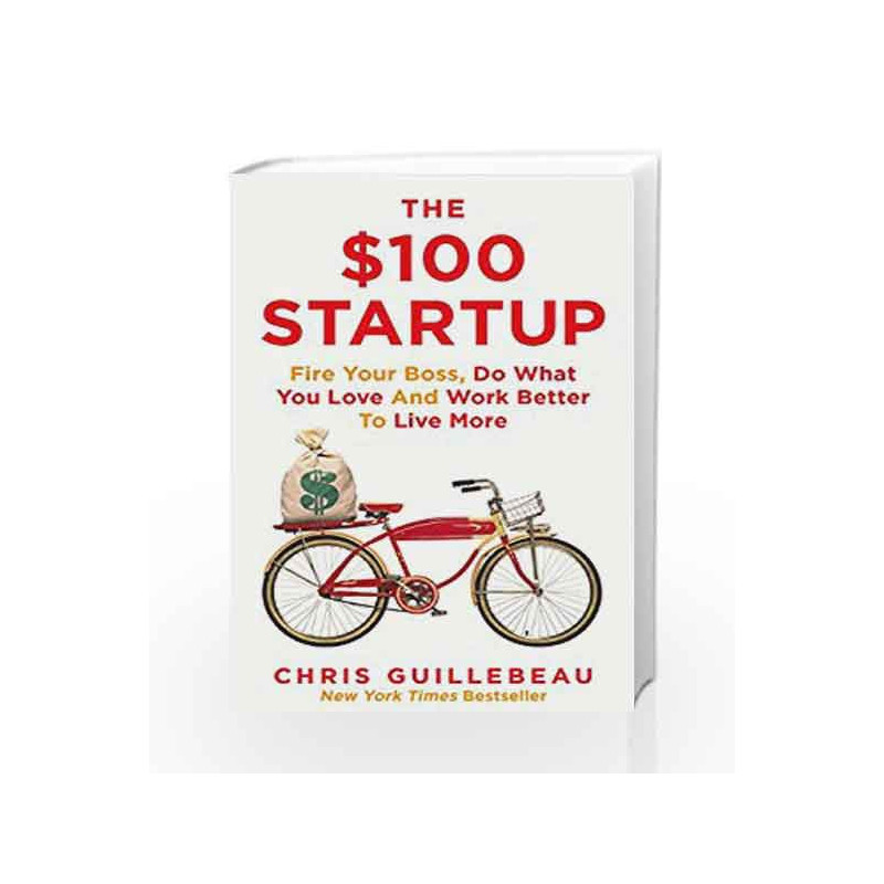 The $100 Startup: Fire Your Boss, Do What You Love and Work Better to Live More by Chris Guillebeau Book-