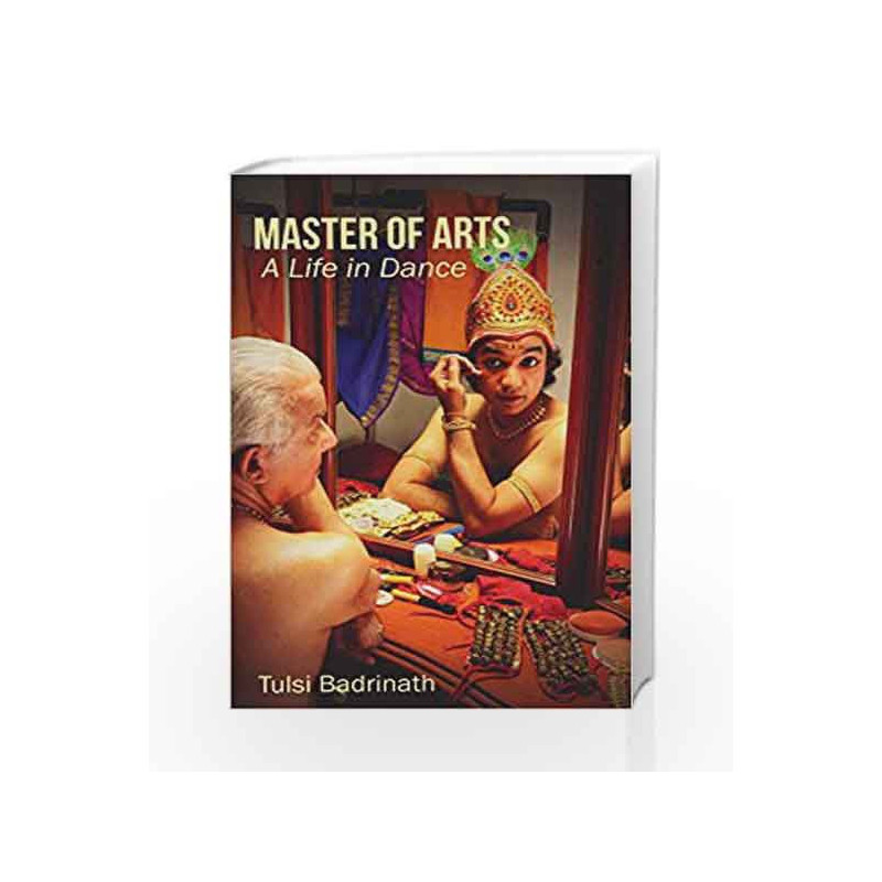 Master Of Arts: A Life In Dance by Tulsi Badrinath Book-9789350099940