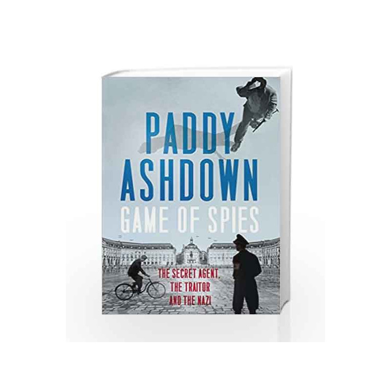 Game of Spies: The Secret Agent, the Traitor and the Nazi, Bordeaux 1942-1944 by Paddy Ashdown Book-9780008149383
