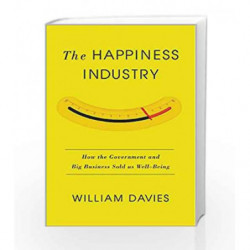 The Happiness Industry: How the Government and Big Business Sold Us Well-Being by William Davies Book-9781784782726