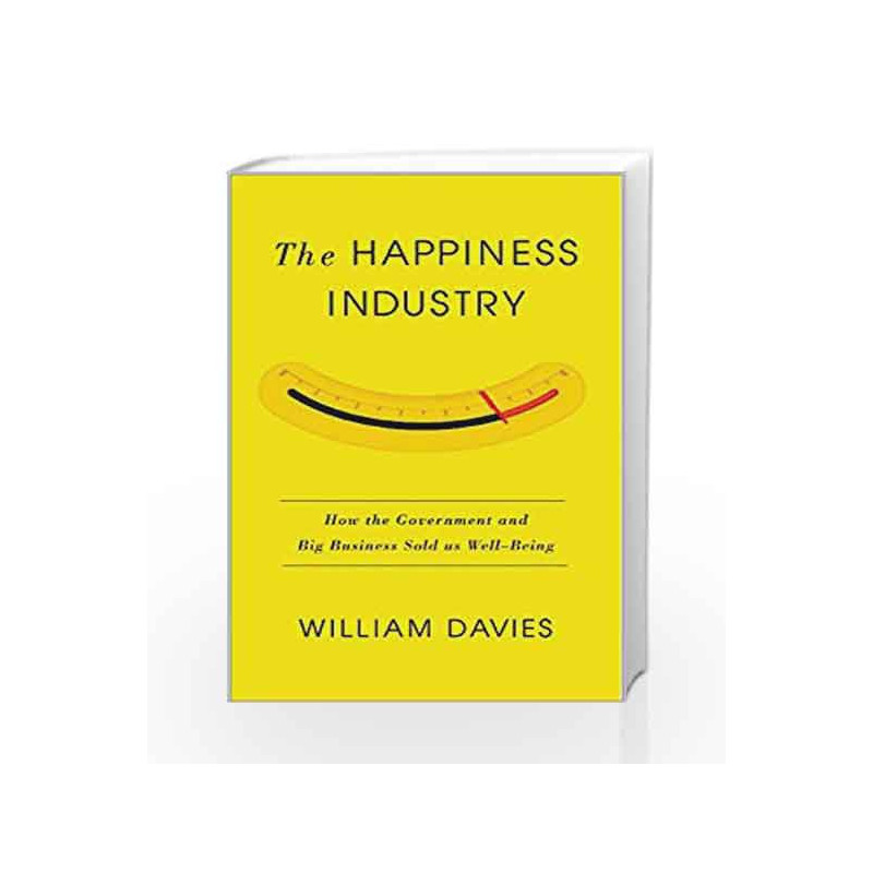 The Happiness Industry: How the Government and Big Business Sold Us Well-Being by William Davies Book-9781784782726