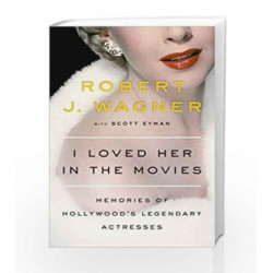 I Loved Her in the Movies: Memories of Hollywood's Legendary Actresses by Robert Wagner Book-9780525429111