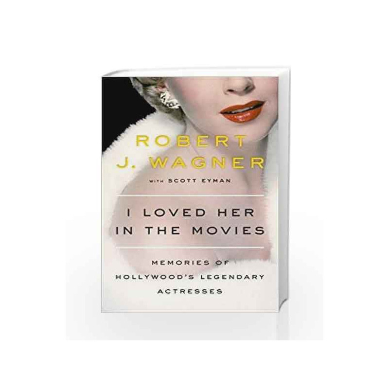 I Loved Her in the Movies: Memories of Hollywood's Legendary Actresses by Robert Wagner Book-9780525429111