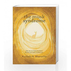 The Musk Syndrome: Why do you look elsewhere? All that you seek is within you by Ruzbeh N. Bharucha Book-9780143423850