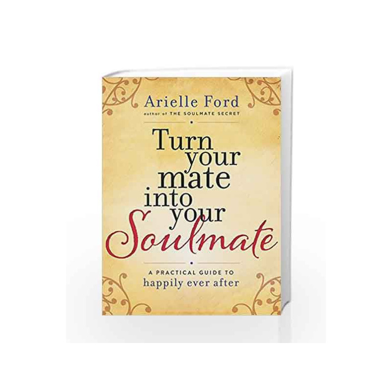 Turn Your Mate into Your Soulmate: A Practical Guide to Happily Ever After by Arielle Ford Book-9780062405548