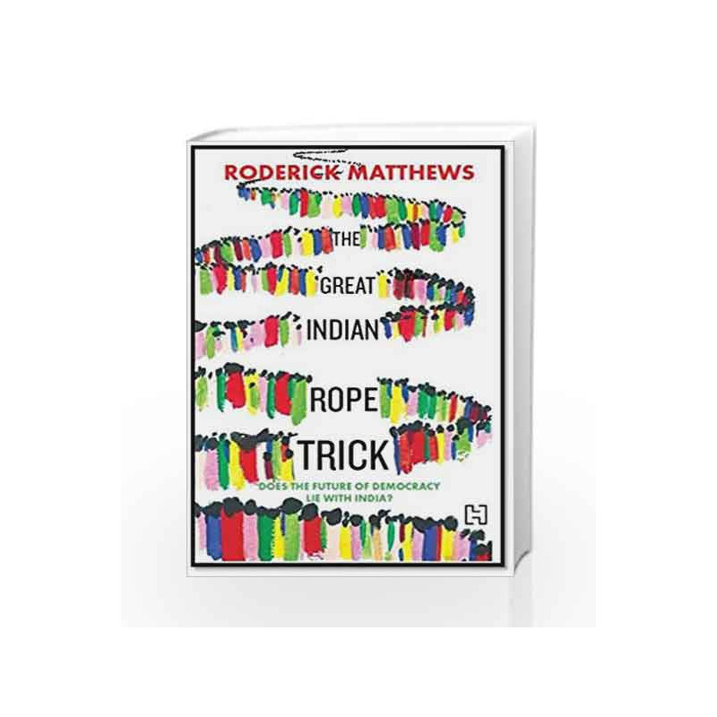 The Great Indian Rope Trick: Does the Future of Democracy Lie with India? by Roderick Matthews Book-9789351950011