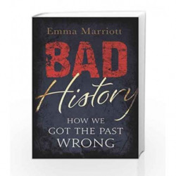 Bad History: How We Got the Past Wrong by Emma Marriott Book-9781782435778