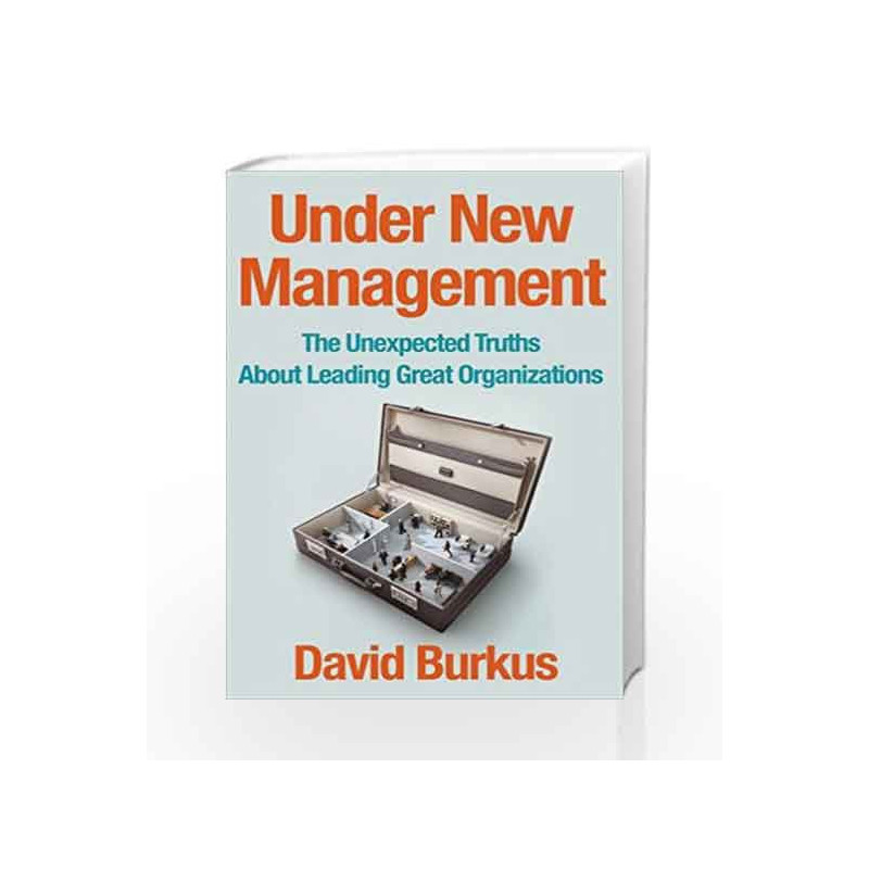 Under New Management: The Unexpected Truths About Leading Great Organizations by David Burkus Book-9781509801725
