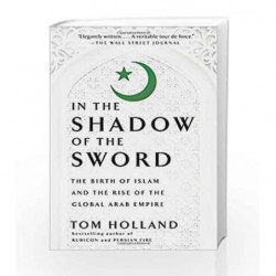 In the Shadow of the Sword: The Birth of Islam and the Rise of the Global Arab Empire by Tom Holland Book-9780307473653