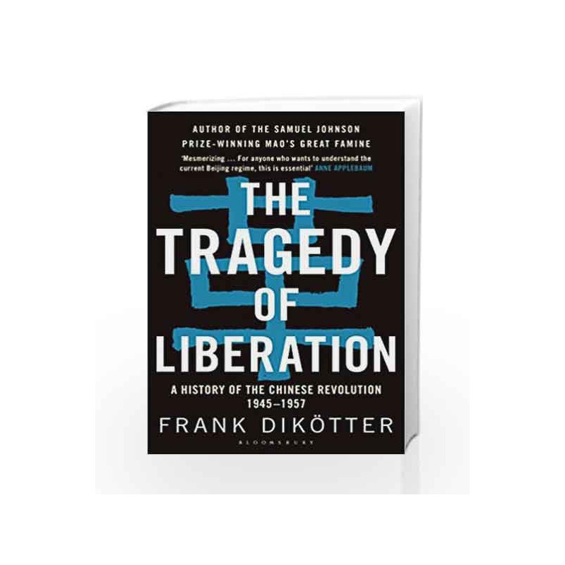 The Tragedy of Liberation: A History of the Chinese Revolution 1945-1957 by Frank DikÃƒÆ’Ã†â€™Ãƒâ€šÃ‚Â¶tter Book-9781408890356
