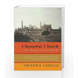 Chandni Chowk: The Mughal City of Old Delhi by Swapna Liddle Book-9789386050670