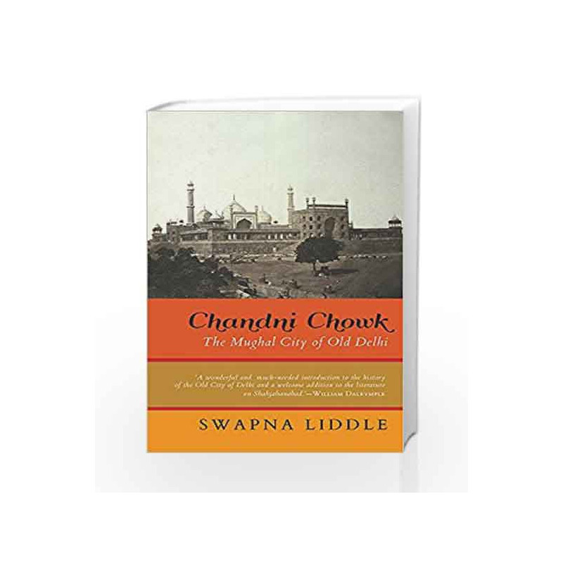 Chandni Chowk: The Mughal City of Old Delhi by Swapna Liddle Book-9789386050670
