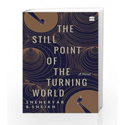 The Still Point of the Turning World: A Novel by Sheheryar Sheikh Book-9789352643813