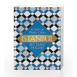 Istanbul: A Tale of Three Cities by Bettany Hughes Book-9780297868484