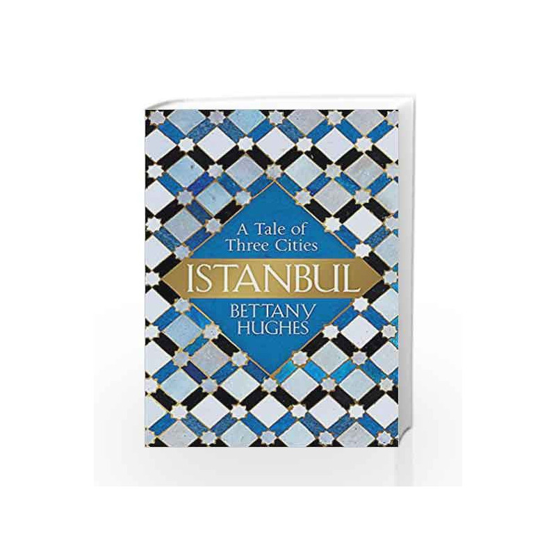 Istanbul: A Tale of Three Cities by Bettany Hughes Book-9780297868484