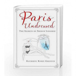 Paris Undressed: The Secrets of French Lingerie by Kemp-Griffin, Kathryn Book-9781760295721