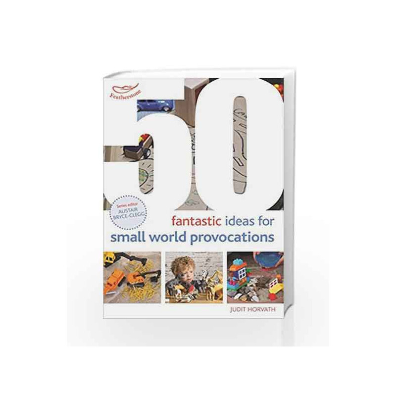 50 Fantastic Ideas for Small World Provocations by Judit Horvath Book-9781472938367
