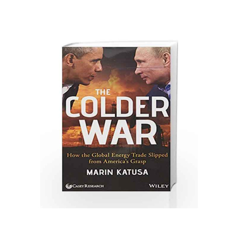 The Colder War: How the Global Energy Trade Slipped from America's Grasp by Katusa, Marin Book-9788126559213