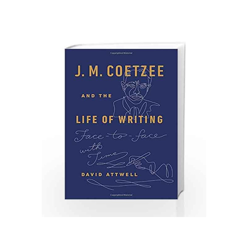 J. M. Coetzee and the Life of Writing: Face-to-face with Time by ATTWELL, DAVID Book-9780525429616