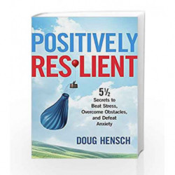 Positively Resilient: 5 1/2 Secrets to Beat Stress, Overcome Obstacles and Defeat Anxiety by Doug Hensch Book-9789386215093