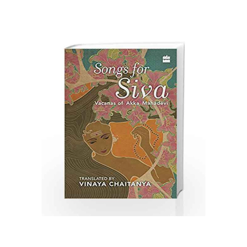 Songs for Siva: Vacanas of Akka Mahadevi by Vinaya Chaitanya Book-9789352644100