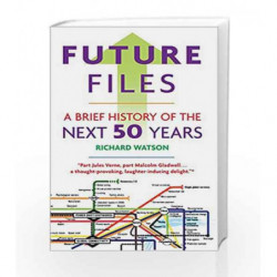 Future Files: A Brief History of the Next 50 Years by Richard Watson Book-9781857885347